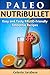 PALEO-FRIENDLY NutriBullet Recipes- 100 quick and Delicious Paleo Smoothie Recipes for Healthy Diet and Weight Loss (Paleo Cookbook, Paleo Cooking, Diabetes Nutribullet, Paleo Recipes, Paleo Diet)