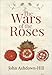 The Wars of the Roses by John Ashdown-Hill