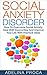 Social Anxiety Disorder: Overcome Social Anxiety, Deal With Insecurities And Improve Your Life With Practical Ideas