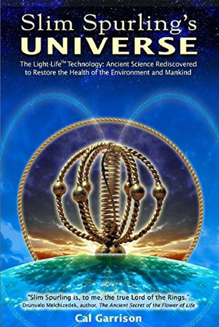 Slim Spurling's Universe: The Light-Life® Technology: Ancient Science Rediscovered to Restore the Health of the Environment and Mankind (Kindle Edition)