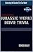 Jurassic World Movie Trivia: The Ultimate Unofficial