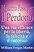 I Quattro Passi Per Il Perdono: Una Via Efficace Per La Libert�, La Felicit� E Il Successo
