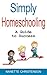 Simply Homeschooling: A Guide to Success