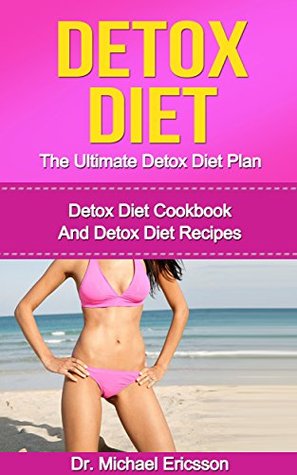 DETOX DIET: The Ultimate Detox Diet Plan: Detox Diet Cookbook And Detox Diet Recipes To Burn Fat Naturally, Lose 7 Pounds a Week, Beat Diseases And Improve ... Diet Cookbook, Detox Diet Kindle Books) (Kindle Edition)