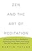Zen and the Art of Meditation: A Practical Guide to Meditation, Achieving Inner Peace and Living The Life You Always Dreamt Of