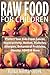 RAW FOOD FOR CHILDREN: Protect Your Child from Cancer, Hyperactivity, Autism, Diabetes, Allergies, Behavioral Problems, Obesity, ADHD & More