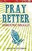 Pray Better: Learning to Pray Biblically