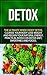 Detox: The Ultimate Whole Body Detox Cleanse Your Body, Lose Weight And Regain Your Natural Energy. Practical Advice on Detox Diet, Smoothies and Foods
