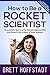 How To Be a Rocket Scientist: 10 powerful tips to enter the aerospace field and launch the career of your dreams