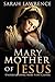Mary Mother Of Jesus: Understanding Mary a Bit Closer (Mary Bible,The Mother Of Jesus,The Blessed Mother,Jesus is the Reason)