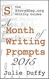 A Month of Writing Prompts 2015: A StoryADay.org Writing Guide