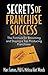 Secrets of Franchise Success: The Formula for Becoming and Staying a Top Producing Franchisee