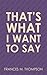 That's What I Want To Say by Frances M.  Thompson