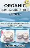 Organic Homemade Lotion Recipes - For All Skin Types (The Bes... by Jasmine Wood