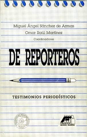 De reporteros: Testimonios periodísticos (Spanish Edition)