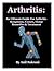 Arthritis: An Ultimate Guide For Arthritis: (Symptoms of Arthritis, Rheumatoid Arthritis, Psoriasis Arthritis, Types of Arthritis, Cure for Arthritis)