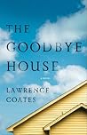 The Goodbye House by Lawrence Coates
