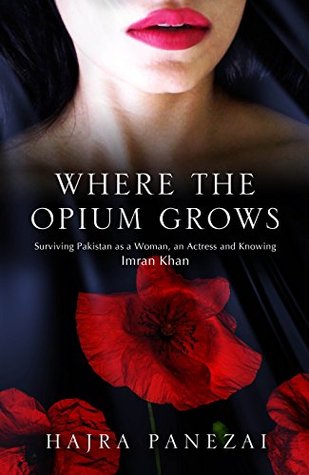 WHERE THE OPIUM GROWS: Surviving Pakistan as a Woman, an Actress And Knowing Imran Khan (Kindle Edition)