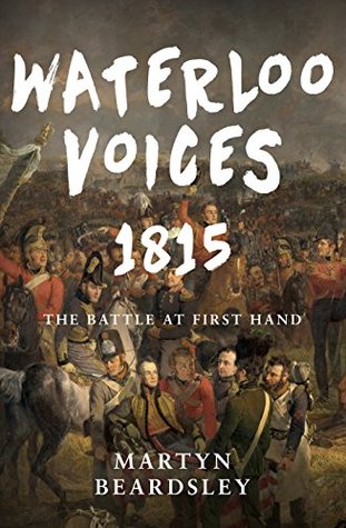 Waterloo Voices 1815: The Battle at First Hand (Kindle Edition)