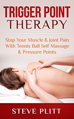 Trigger Point Therapy: Stop Your Muscle & Joint Pain With Tennis Ball Self Massage & Pressure Points (Kindle Edition)