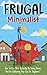 Frugal Minimalist - How to Live More Optimally By Saving Money and De-Cluttering Your Life for Beginners (Frugal Minimalist Guide, De-Cluttering Your ... Money Tips, Minimalist, Living Optimally)