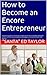 How to Become an Encore Entrepreneur: A practical guide for those over 50 who would like to add $500 to $5,000 to their monthly income and become happier and more fulfilled in the process