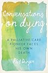 Conversations on Dying: A Palliative-Care Pioneer Faces His Own Death Conversations on Dying: A Palliative-Care Pioneer Faces His Own Death