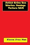 Fetish Crime Sex Stories: Bondage Torture S&M Fetish Crime Sex Stories: Bondage Torture S&M