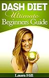 Dash Diet: DASH Diet Ultimate Beginners Guide: 37 Quick and Easy DASH Diet Recipes to Help you Lose Weight Fast, Lower Blood Pressure and Feel Great!(Dash Diet For Weight Loss, Dash Diet Cookbook)