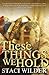 These Things We Hold by Staci Wilder