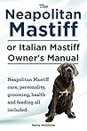The Neapolitan Mastiff or Italian Mastiff Keeper's Manual. Neapolitan Mastiff care, grooming, personality, health and feeding all included. The Neapolitan Mastiff or Italian Mastiff Keeper's Manual. Neapolitan Mastiff care, grooming, personality, health and feeding all included.