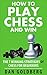 Chess: How to Play Chess and WIN...7 Winning Strategies of Chess for Beginners (Chess, Chess Openings, Chess Tactics, Chess Books, Chess Strategy Book 1)
