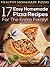 Healthy Homemade Pizzas: 17 Easy Homemade Pizza Recipes For The Entire Family!