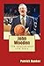 John Wooden: The Inspirational Life Story of John Wooden; Basketball Coach, Leadership Instructor, and Family Man