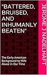 "Battered, Bruised, and Inhumanly Beaten" by Jerome J. Nadelhaft