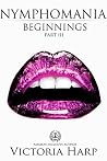 Nymphomania Beginnings Part III by Victoria Harp
