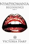 Nymphomania Beginnings by Victoria Harp