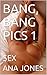BANG, BANG PICS 1: SEX