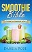 The Smoothie Bible: For Healthy Conscious People (Healthy Breakfast Smoothies,Simple Smoothie Recipes,Fruit Blender,Ingredients For Smoothies)