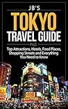 Tokyo Travel Guide: Top Attractions, Hotels, Food Places, Shopping Streets, and Everything You Need to Know (JB's Travel Guides)