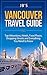 Vancouver Travel Guide: Top Attractions, Hotels, Food Places, Shopping Streets, and Everything You Need to Know (JB's Travel Guides)