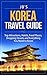 Korea Travel Guide: Top Attractions, Hotels, Food Places, Shopping Streets, and Everything You Need to Know (JB's Travel Guides)