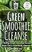 Green Smoothie Cleanse: A Healthy Green Smoothie Recipe Book for a Total Body Cleanse (Green Smoothies 1)