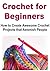 Crochet for Beginners: How to Create Awesome Crochet Projects that Astonish People: (Crochet, Crochet for Beginners, How to Crochet, Crochet Patterns, Crochet Projects, Sewing, Yarn, Knitting)