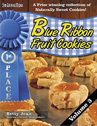 BLUE RIBBON WINNING Fruit Cookie Recipes - Volume 3 A wonderful collection of fruit snack and healthy snack recipes featuring your favorite fruit cookie recipes (Blue Ribbon Magazine Book 12)