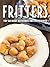 Fritters: Top 50 Most Delicious Fritter Recipes (Reipe Top 50's Book 97)