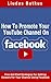 How To Promote Your YouTube Channel On Facebook: Free And Paid Strategies For Getting Viewers For Your Channel Using Facebook