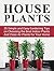 House Plants: 25 Simple and Easy Gardening Tips on Choosing the Best Indoor Plants And Clean Air Plants for Your Home (house plants, gardening tips, organic gardening)