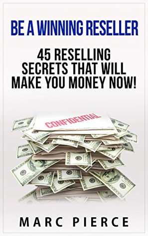 Be A Winning Reseller: 45 Reselling Secrets That Will Make You Money Now! (Reselling on Amazon, EBay, Etsy, Craigslist and More)