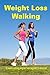 Lose Weight: Weight Loss Walking: 16 weeks walking program from beginner to advanced (lose weight walking, lose weight naturally)